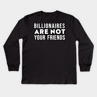 Billionaires Are Not Your Friends Kids Long Sleeve T-Shirt